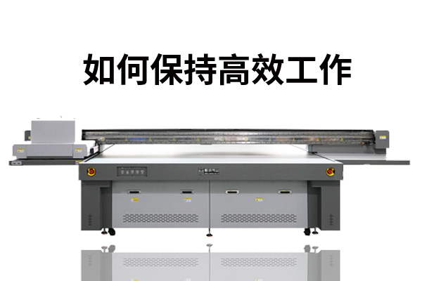 UV平板打印机如何保持高效率工作